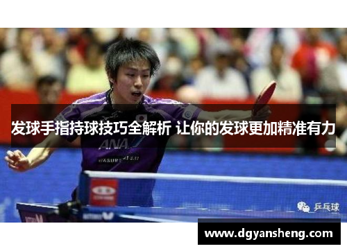 发球手指持球技巧全解析 让你的发球更加精准有力