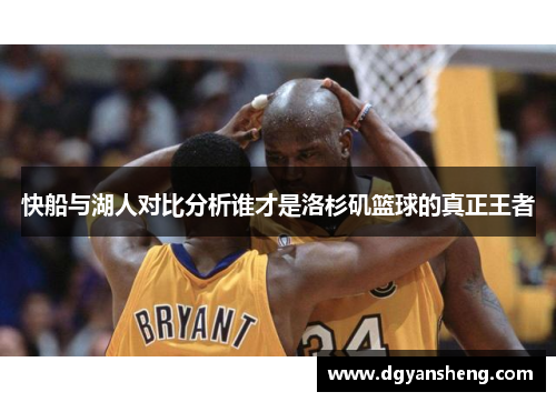 快船与湖人对比分析谁才是洛杉矶篮球的真正王者