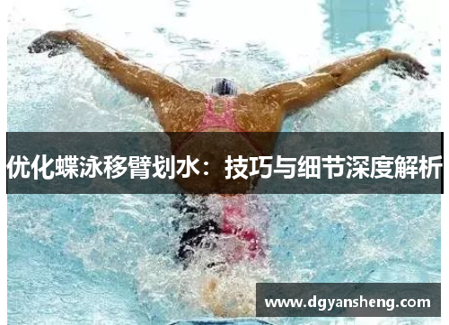 优化蝶泳移臂划水：技巧与细节深度解析