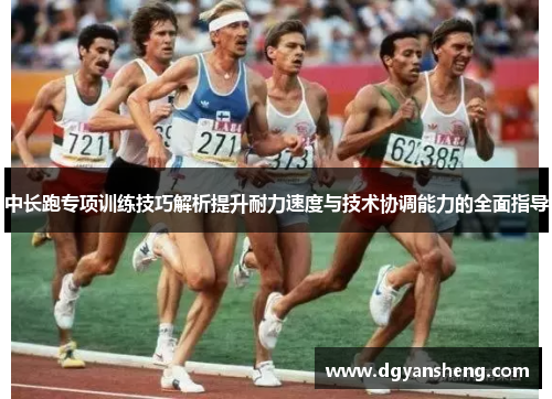 中长跑专项训练技巧解析提升耐力速度与技术协调能力的全面指导