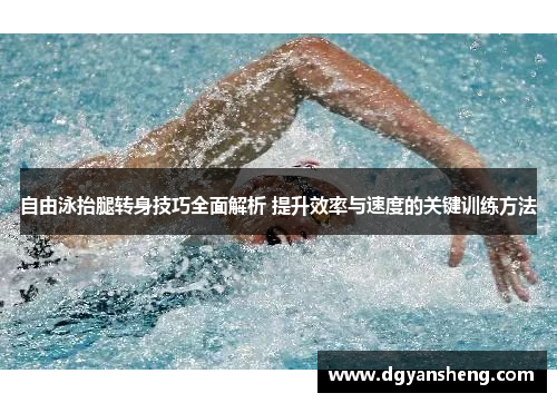 自由泳抬腿转身技巧全面解析 提升效率与速度的关键训练方法