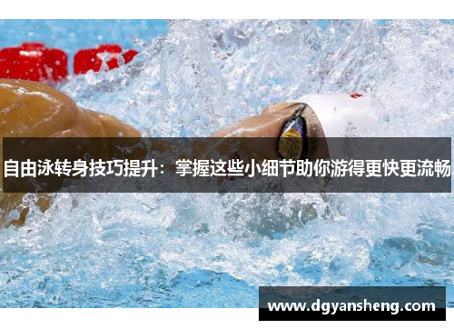 自由泳转身技巧提升：掌握这些小细节助你游得更快更流畅