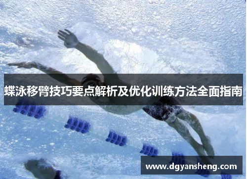 蝶泳移臂技巧要点解析及优化训练方法全面指南